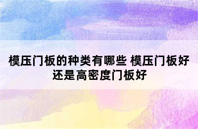 模压门板的种类有哪些 模压门板好还是高密度门板好